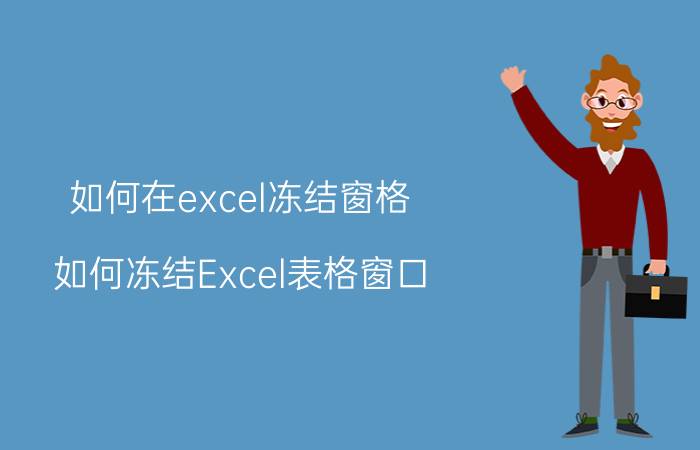 如何在excel冻结窗格 如何冻结Excel表格窗口？